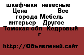 шкафчики  навесные › Цена ­ 600-1400 - Все города Мебель, интерьер » Другое   . Томская обл.,Кедровый г.